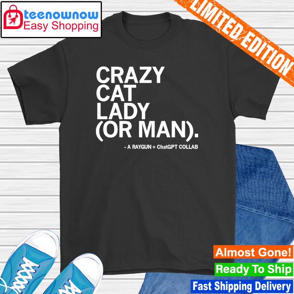 Crazy Cat Lady Or Man Chatgpt shirt