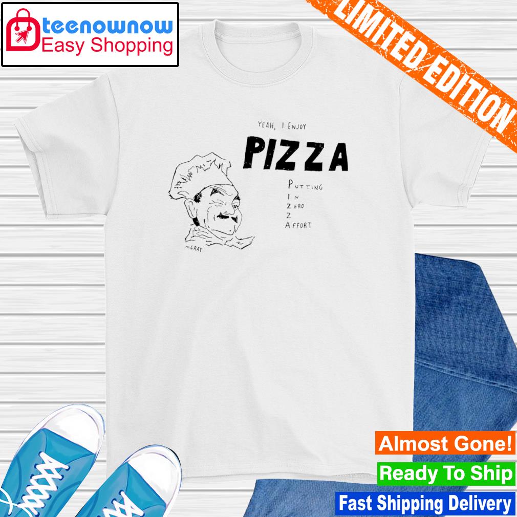 Yeah I Enjoy Pizza Putting In Zero Z Affort Shirt