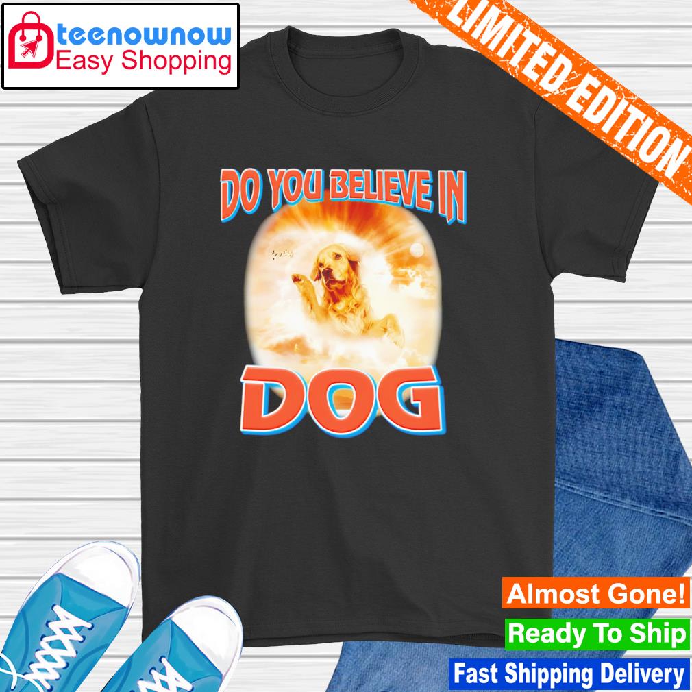 Do You Believe In Dog shirt