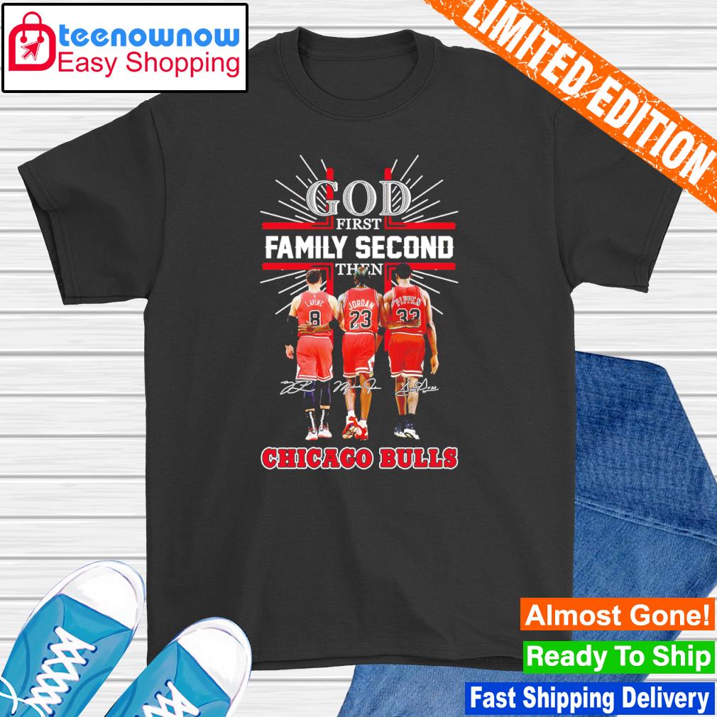 God first family second then Chicago Bulls signatures shirt