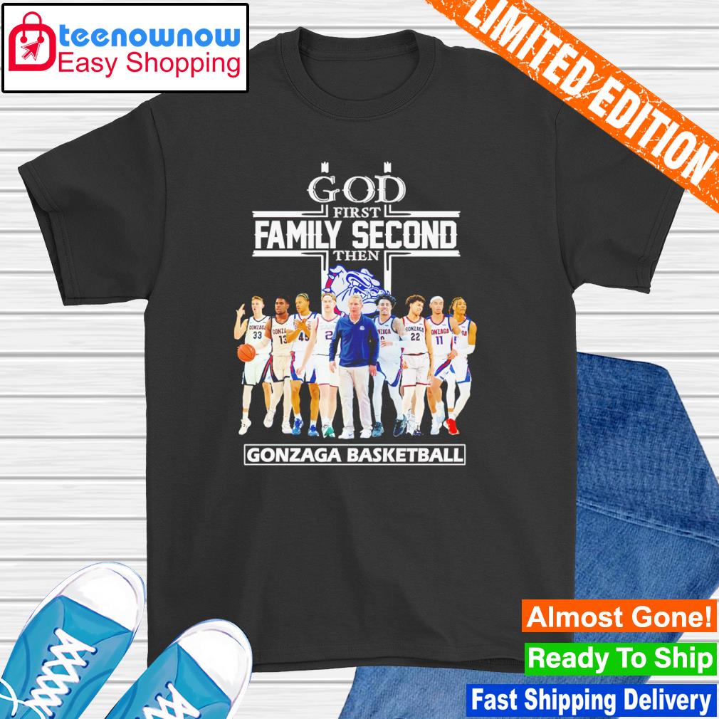 God first family second then Gonzaga Basketball shirt