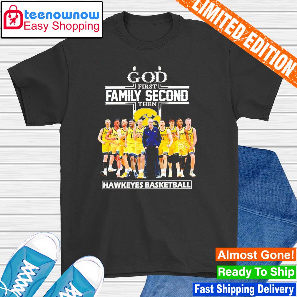 God first family second then Hawkeyes Basketball shirt