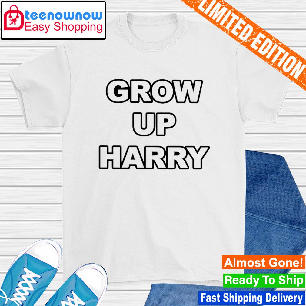 Grow Up Harry shirt