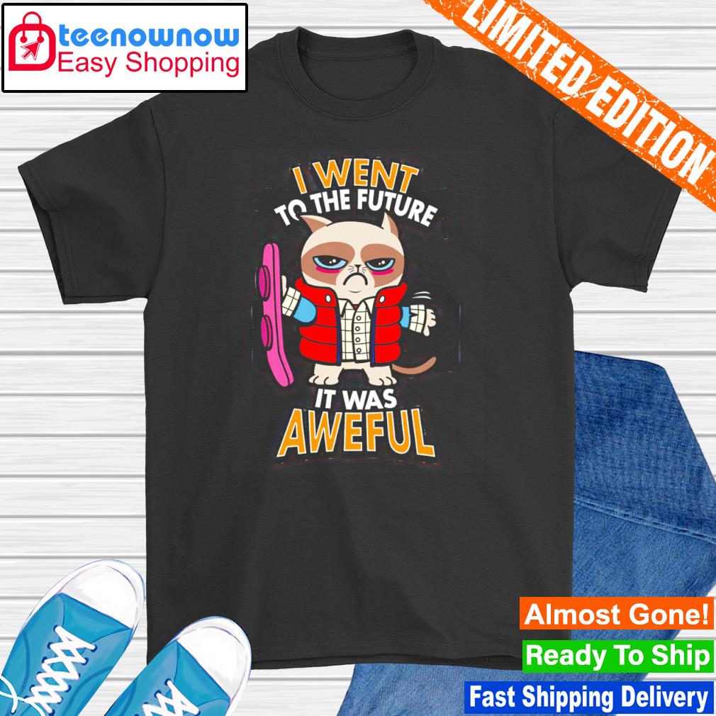 Grumpy Time Traveller I went to the future it was aweful shirt