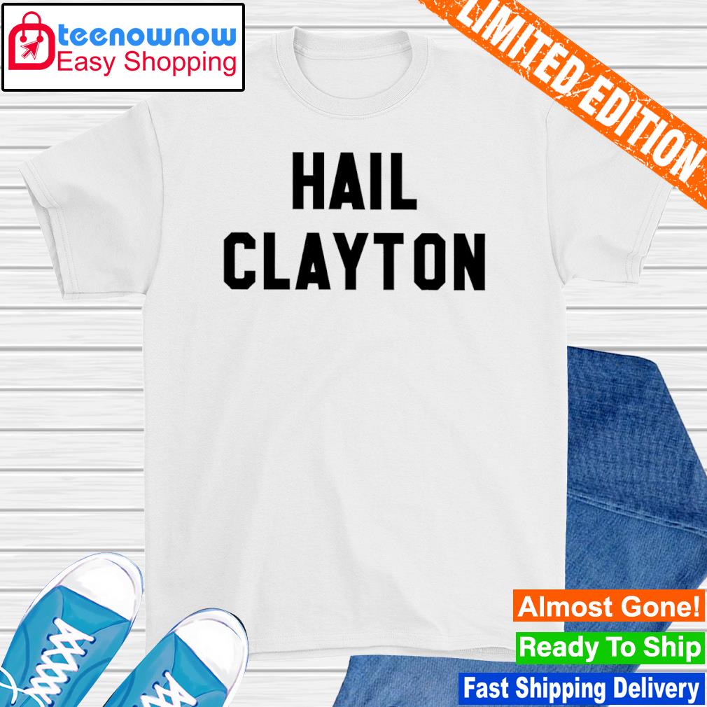 Hail Clayton shirt