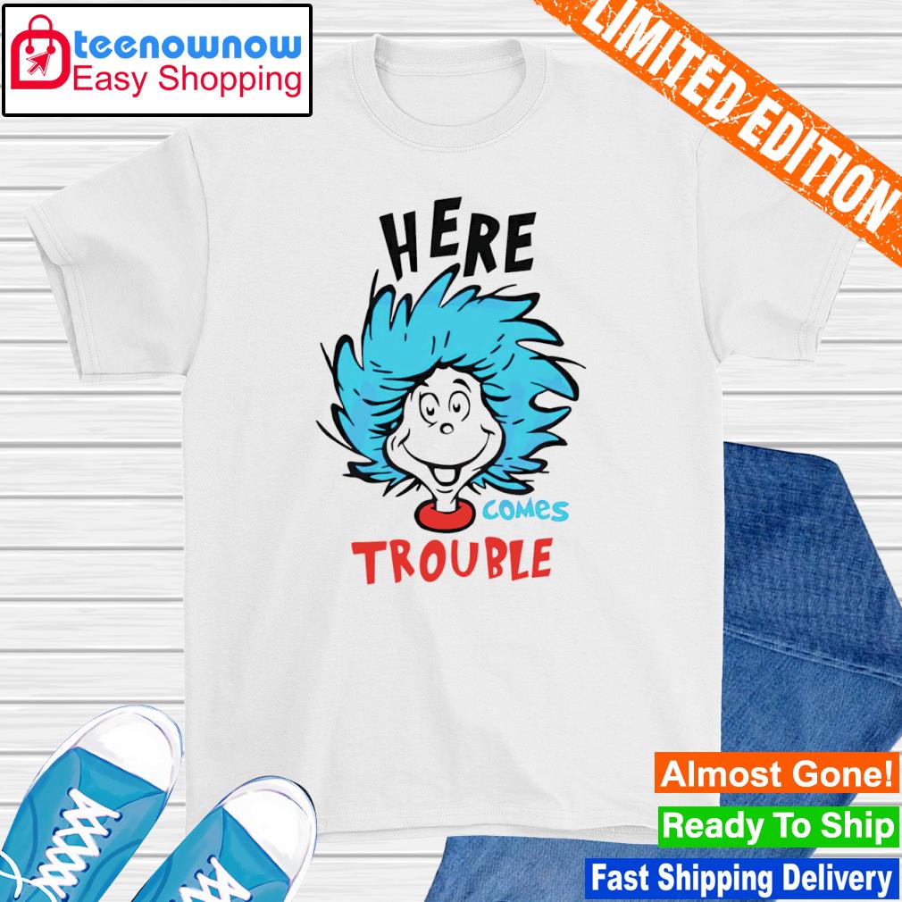 Here Comes Trouble Dr Seuss shirt