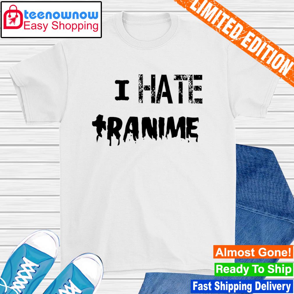 I Hate Tranime Shirt