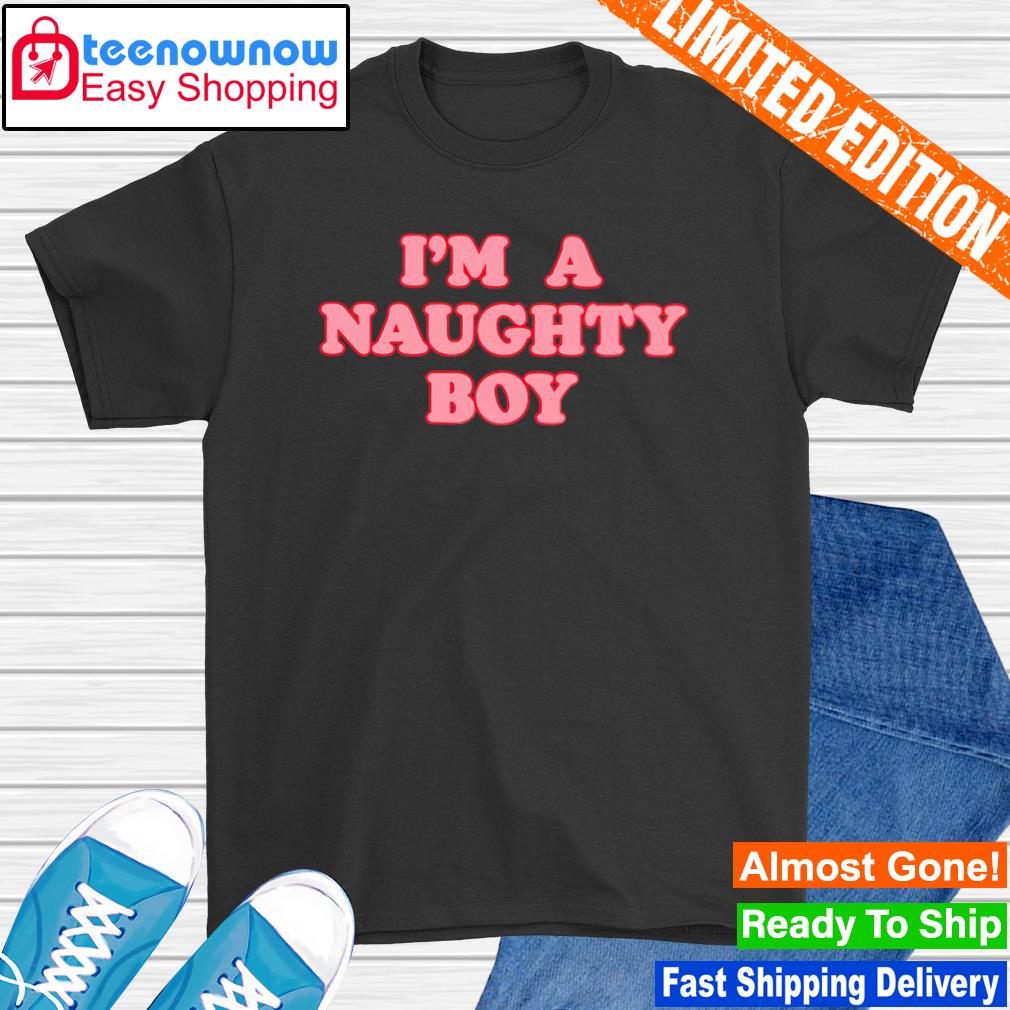 I'm a naughty boy shirt