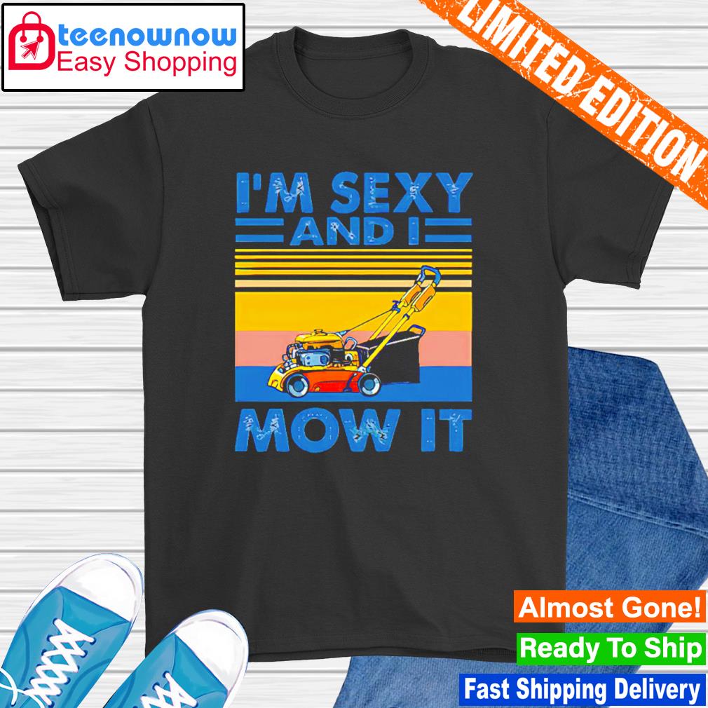 I’m sexy and i mow it vintage shirt