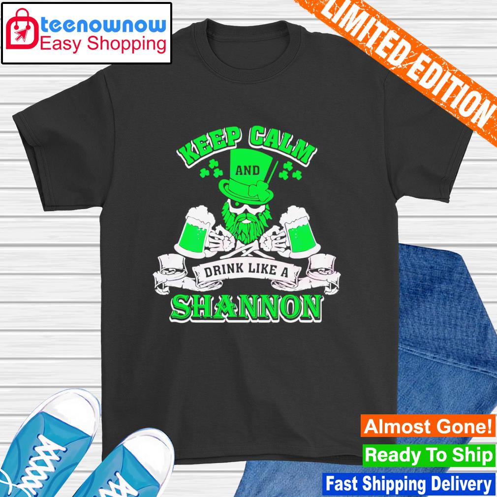 Keep calm and drink like a shannon irish St. Patrick's day shirt