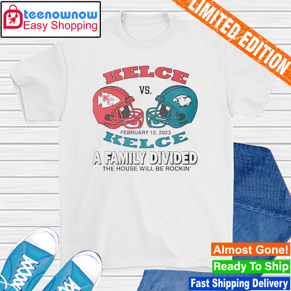 Kelce vs Kelce A Family Divided The House Will Be Rockin' Super Bowl LVII shirt