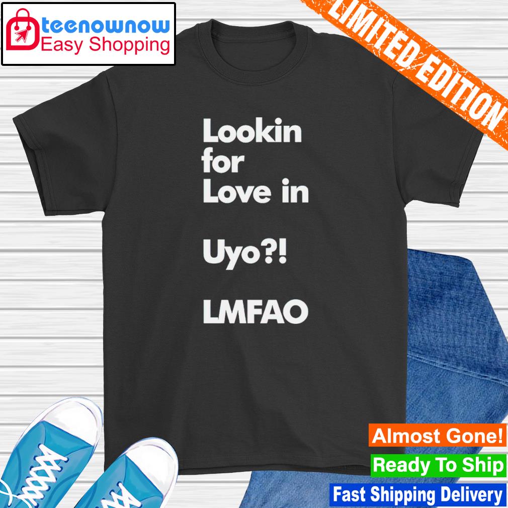 Lookin for love in uyo lmfao shirt