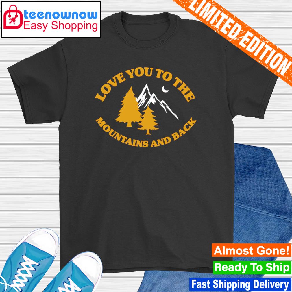 Love you to the mountains and back shirt