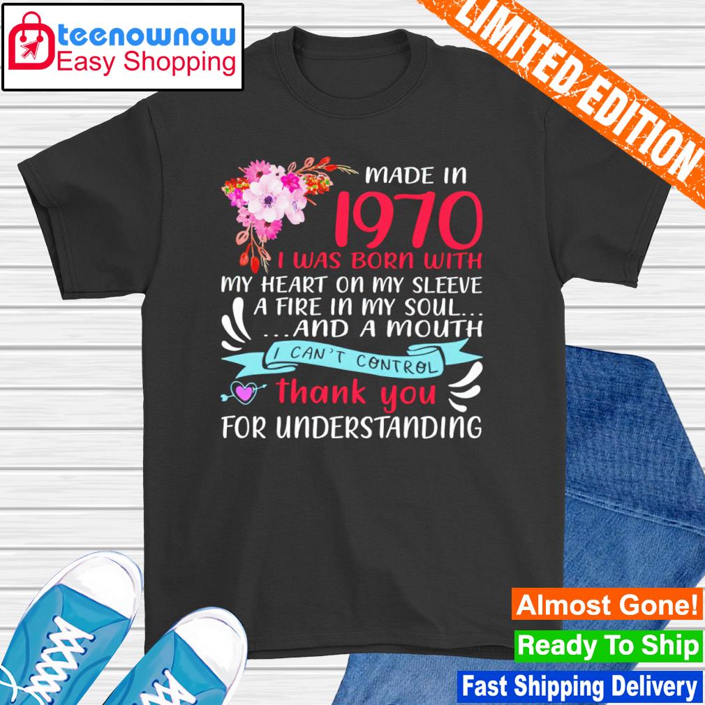 Made in 1970 I was born with my heart on my sleeve a fire in my soul shirt