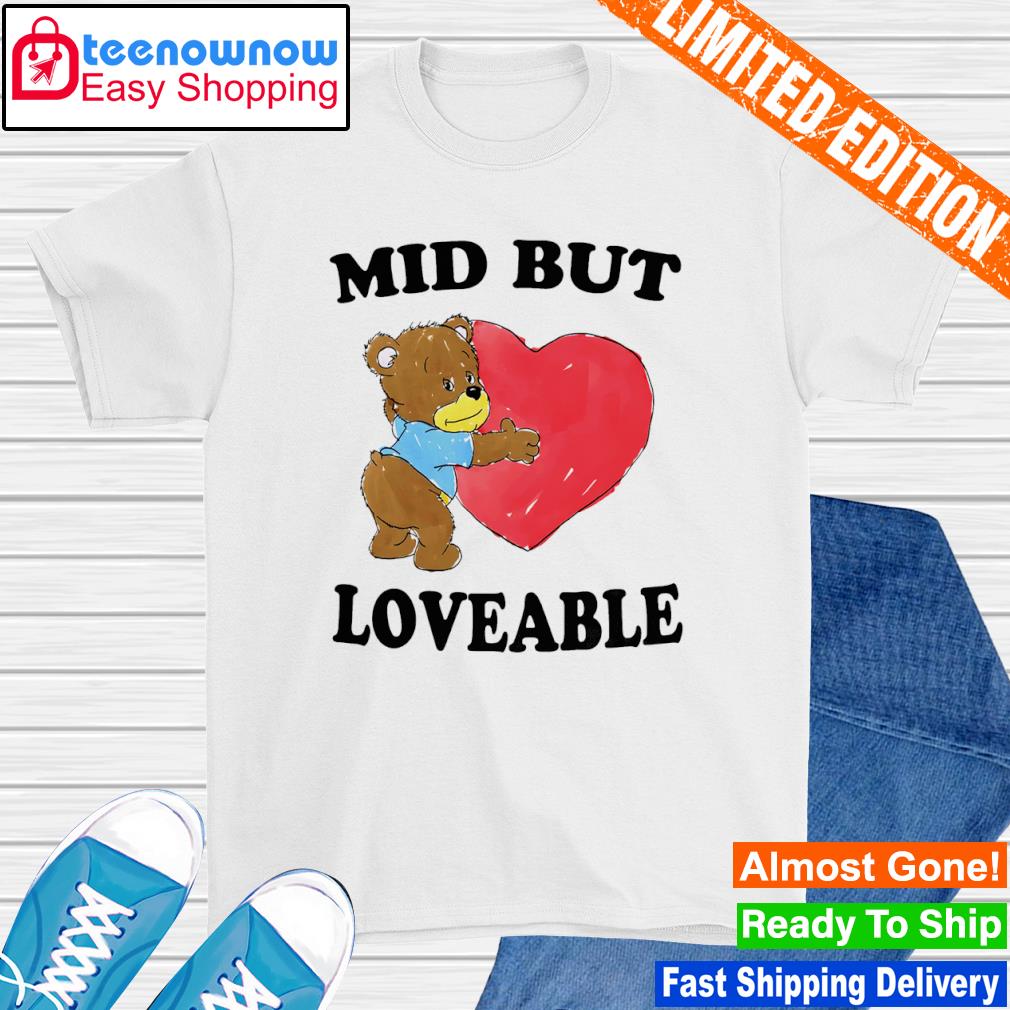 Mid But Loveable shirt