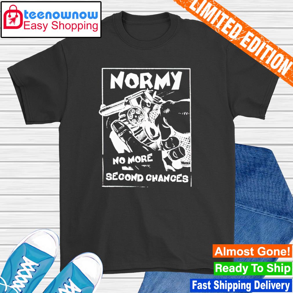 Normy no more second chances shirt
