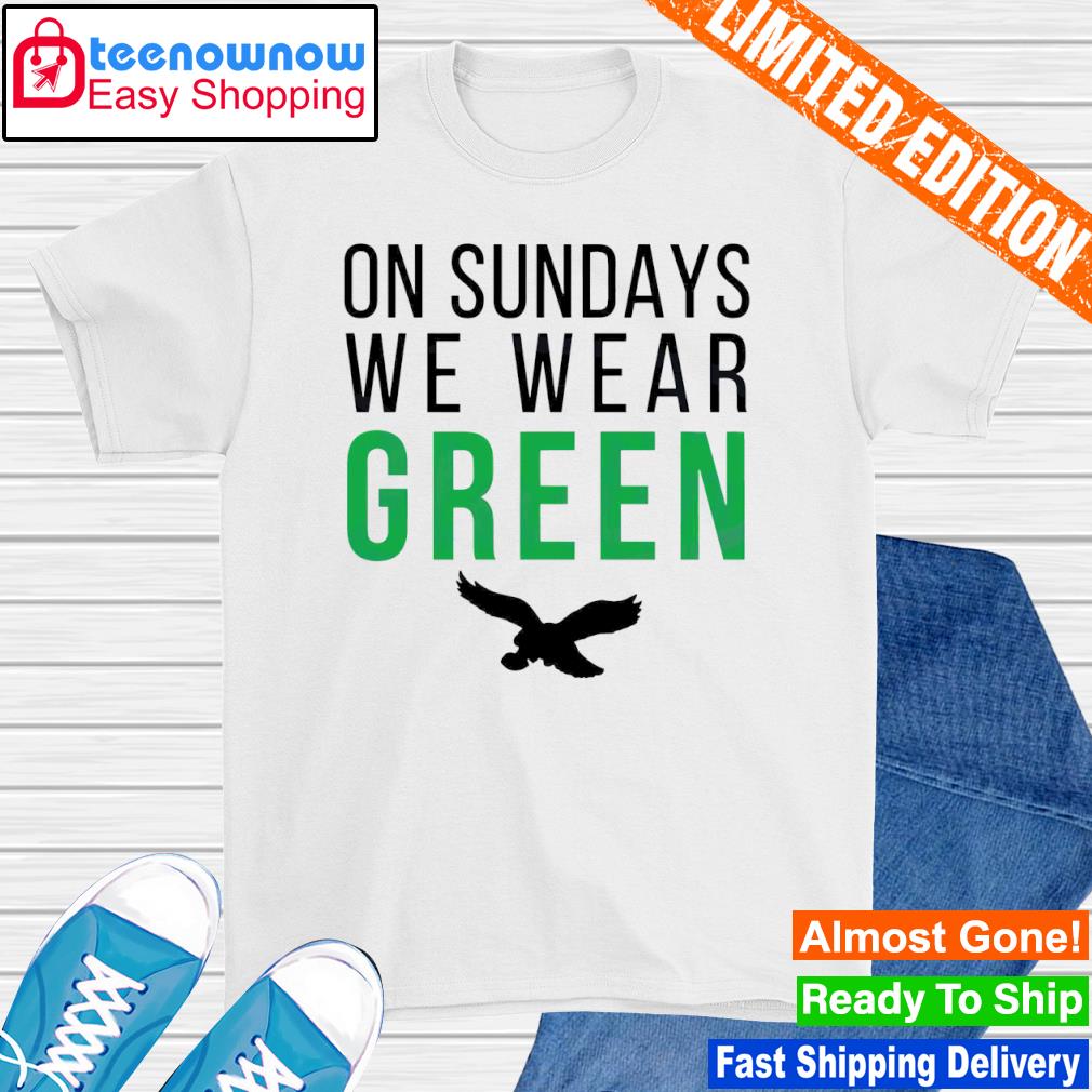 On sundays we wear green Philadelphia Eagles shirt