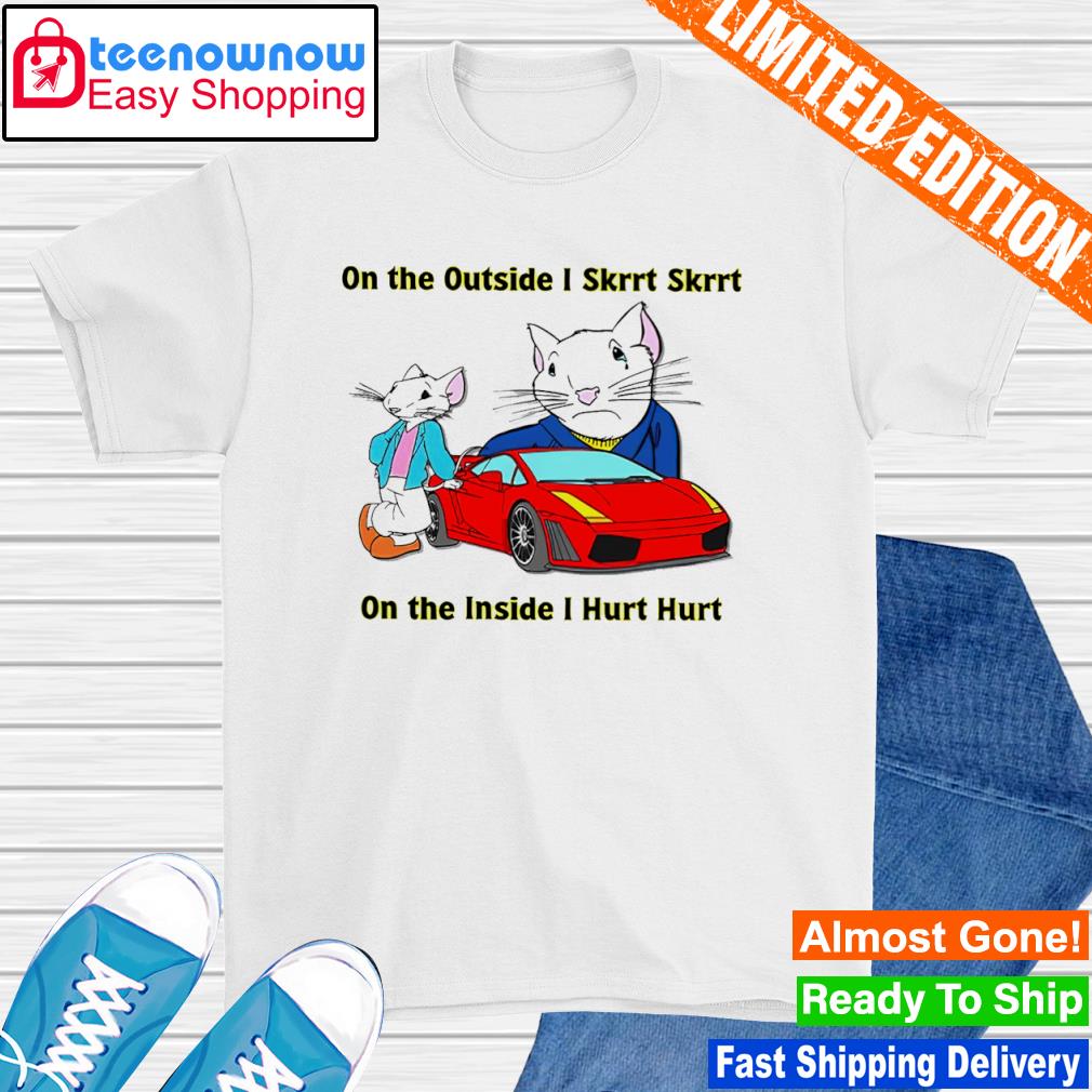 On the outside skrrt skrrt on the inside I hurt hurt shirt