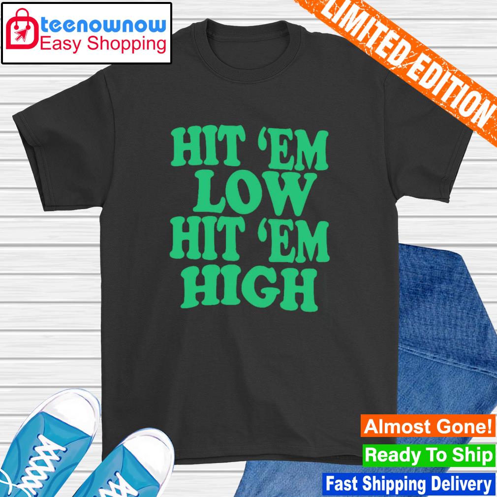 Hit 'Em Low Hit 'Em High Shirt - 9Teeshirt