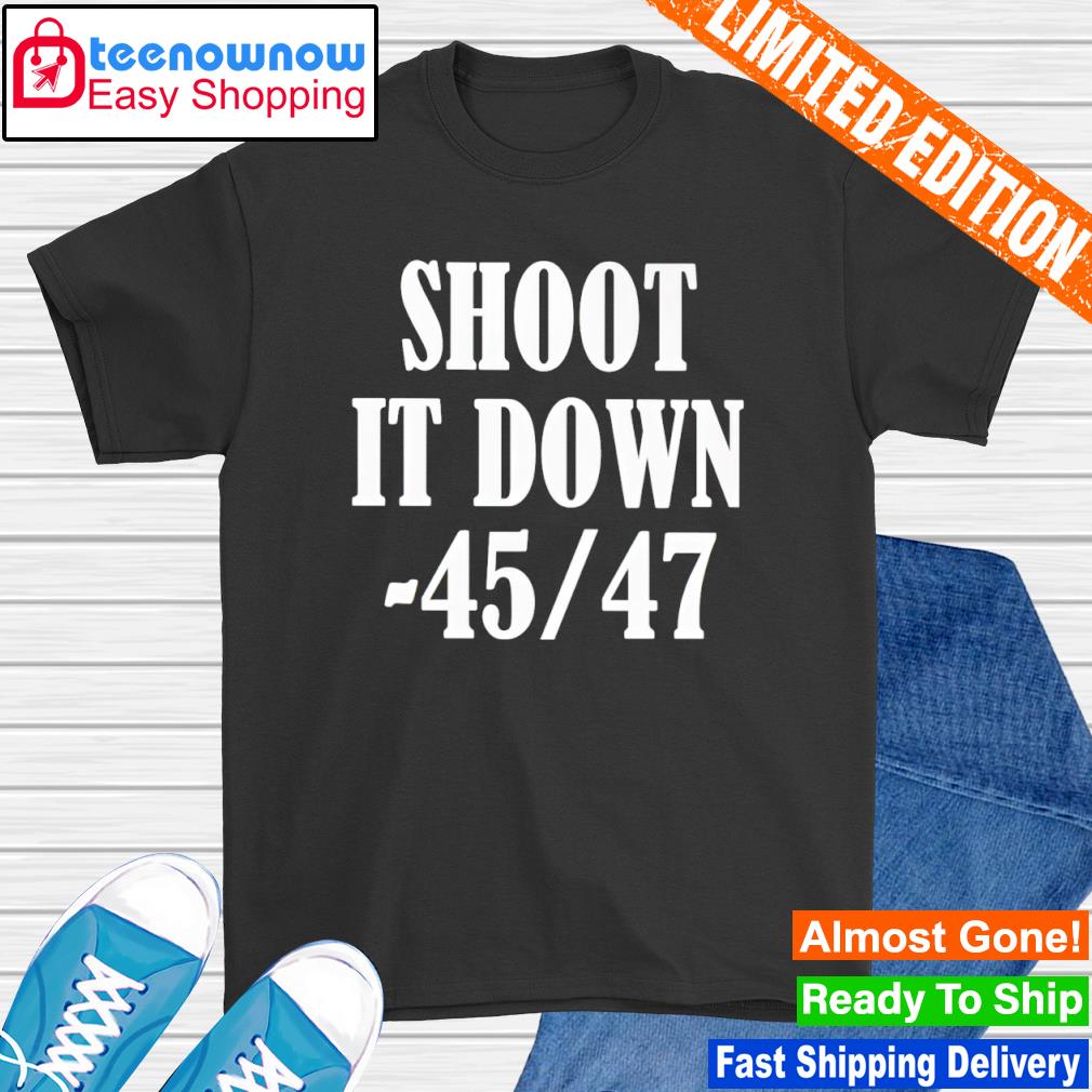 Shoot It Down 45 47 shirt