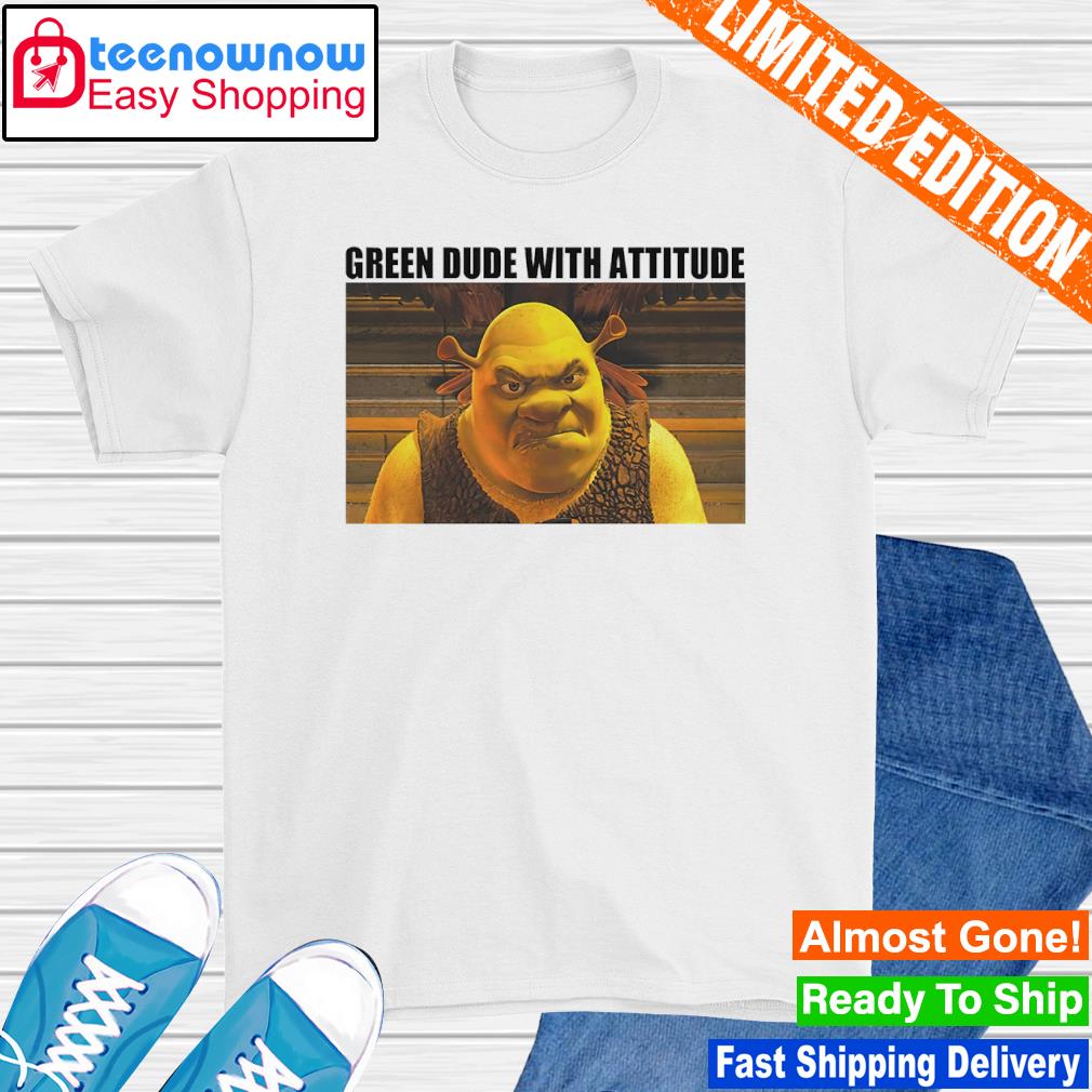 Shrek green dude with attitude shirt