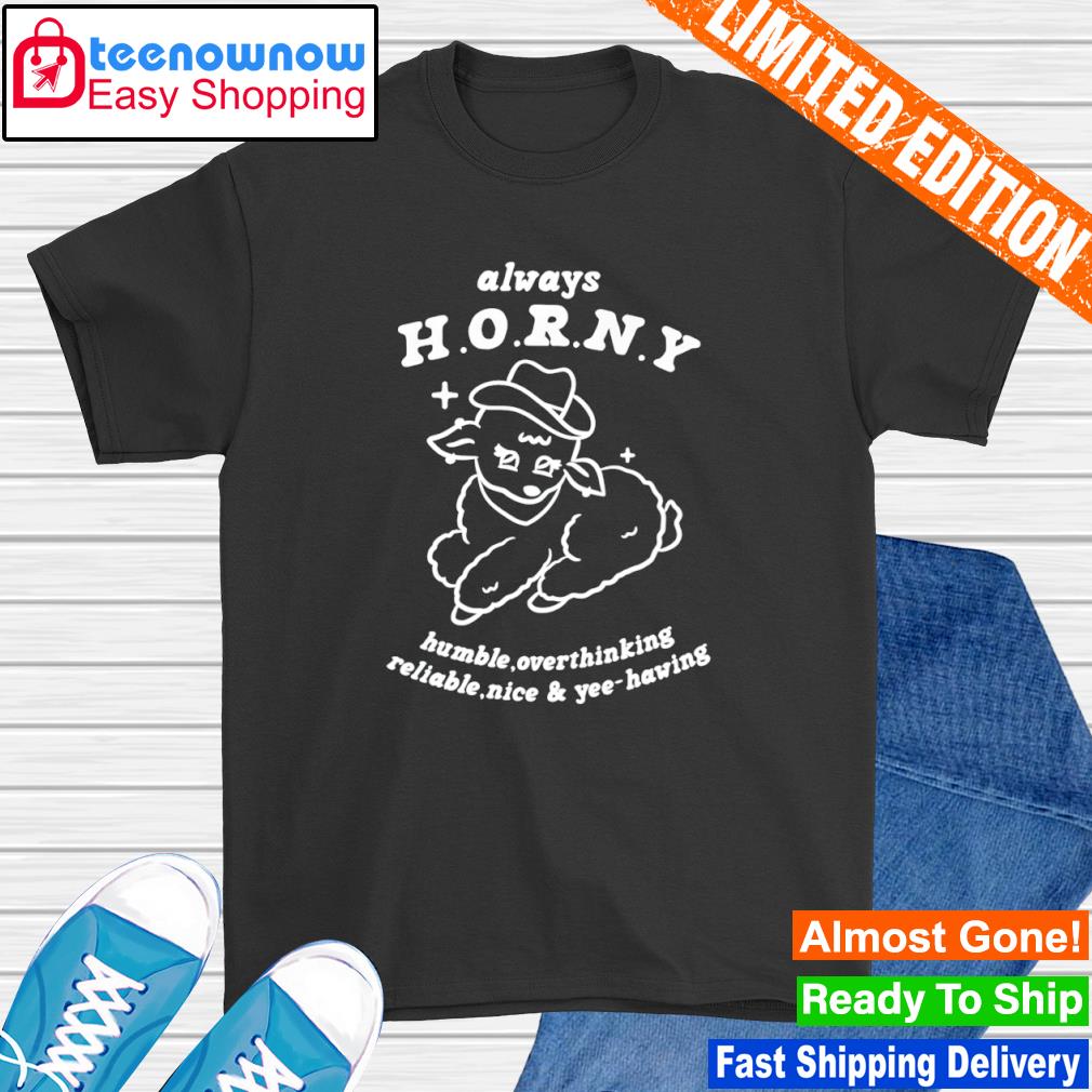 Smile cult store always h.o.r.n.y humble overthinking reliable nice and yee-hawing shirt