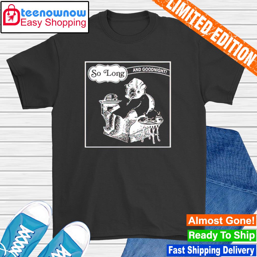 So long and goodnight sleepy time shirt