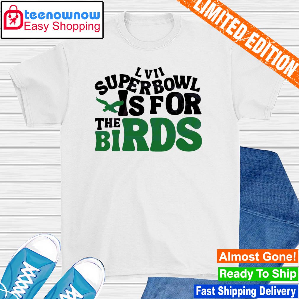 Super Bowl Is For The Birds 2023 Super Bowl Lvii shirt