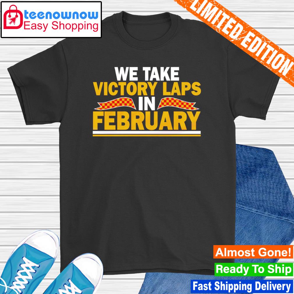 We Take Victory Laps in February shirt