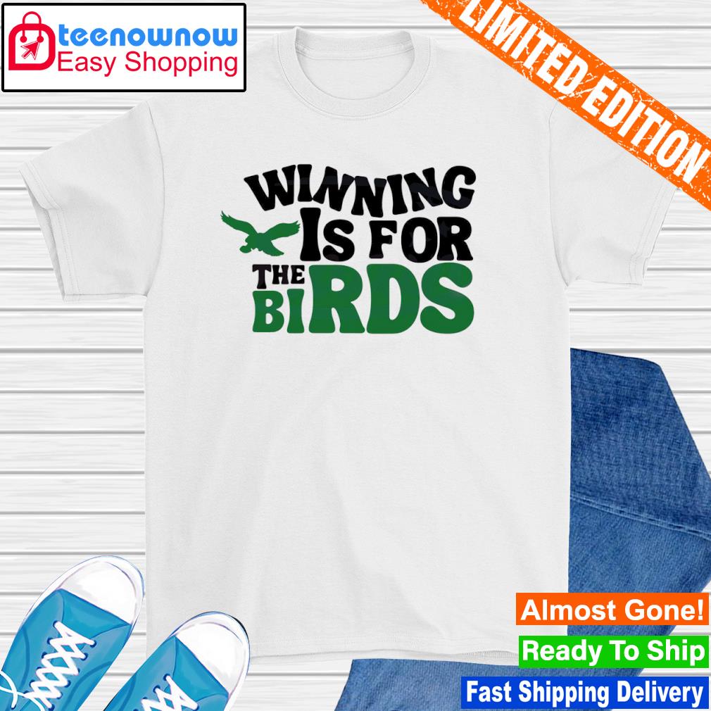 Winning Is For The Birds Philadelphia Eagles shirt