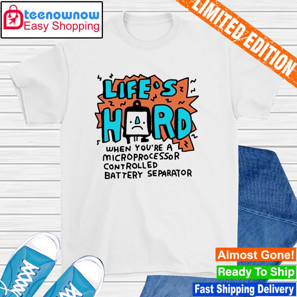 Zoe bread life's hard when you're a microprocessor controlled battery separator shirt