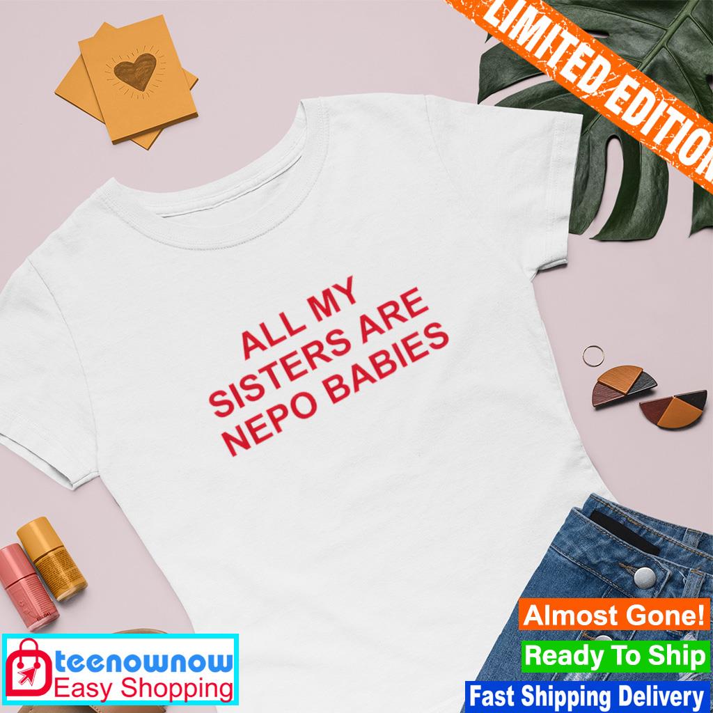 All my sisters are nepo babies shirt