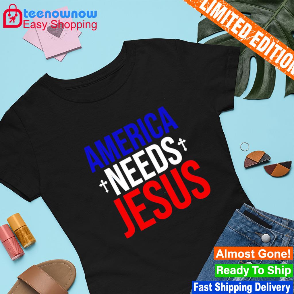 America Needs Jesus shirt