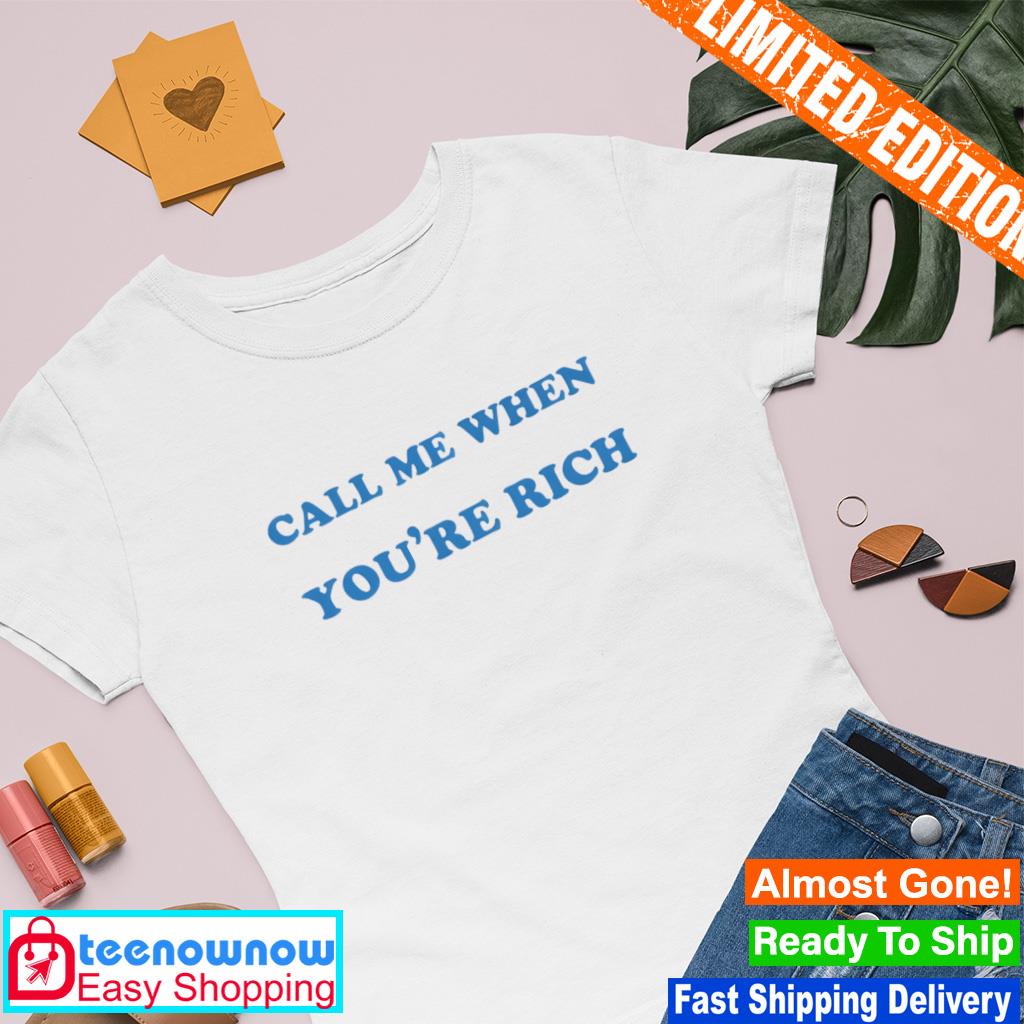 Call me when you're rich shirt