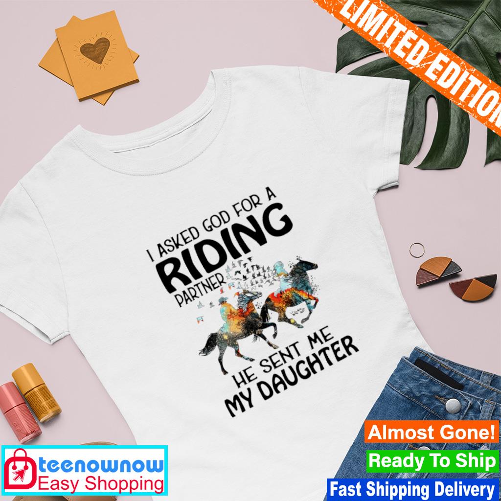 I asked god for a riding partner he sent me my daughter shirt