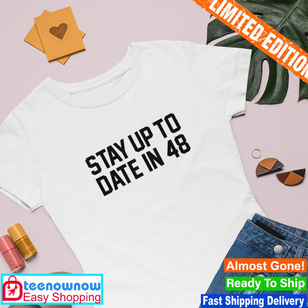 Stay up to date in 48 shirt