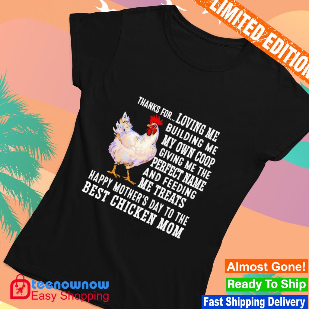 https://images.teenownow.com/2023/03/thanks-for-loving-me-building-me-my-own-coop-giving-me-the-perfect-name-best-chicken-mom-shirt-Ladies.jpg