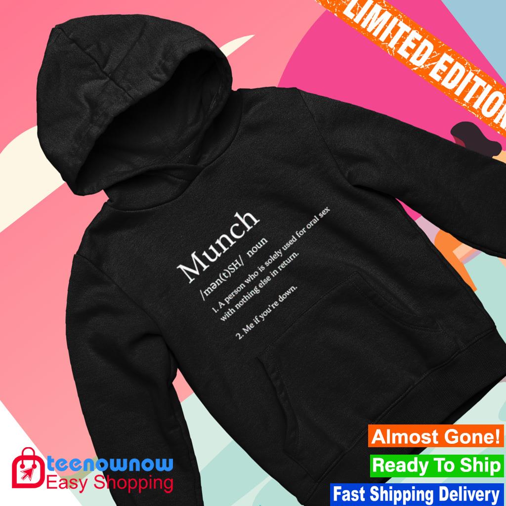 Munch a person who is solely used for oral sex with nothing else in return  shirt, hoodie, sweater, long sleeve and tank top