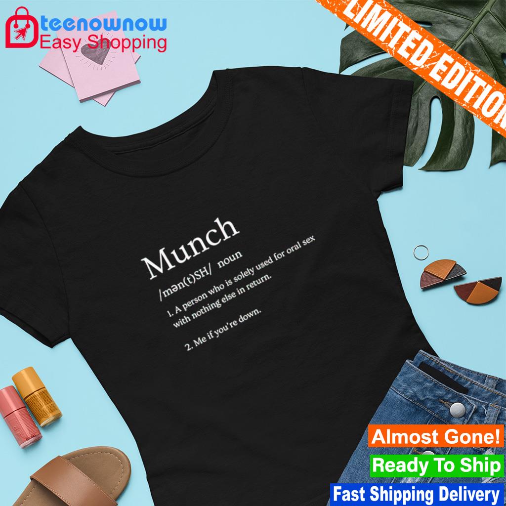 Munch a person who is solely used for oral sex with nothing else in return  shirt, hoodie, sweater, long sleeve and tank top