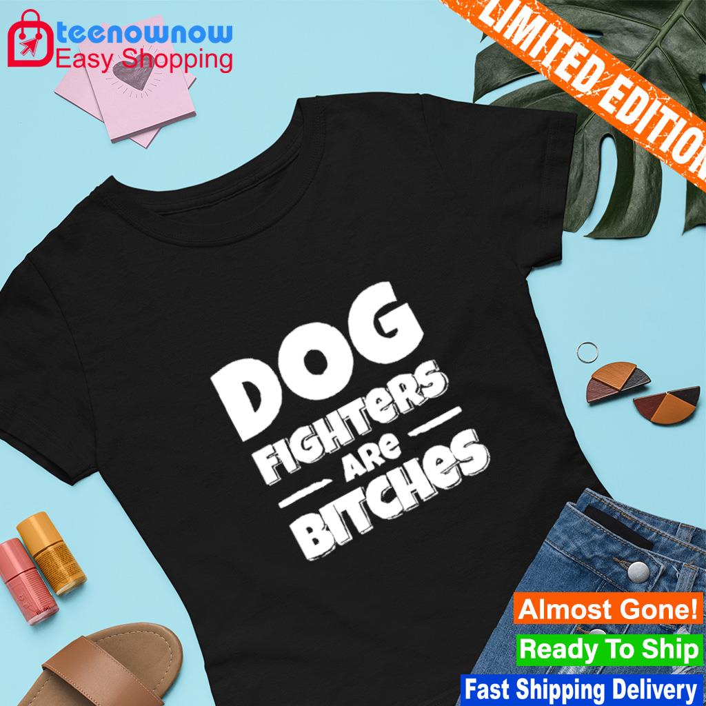 Dog fighters are bitches shirt