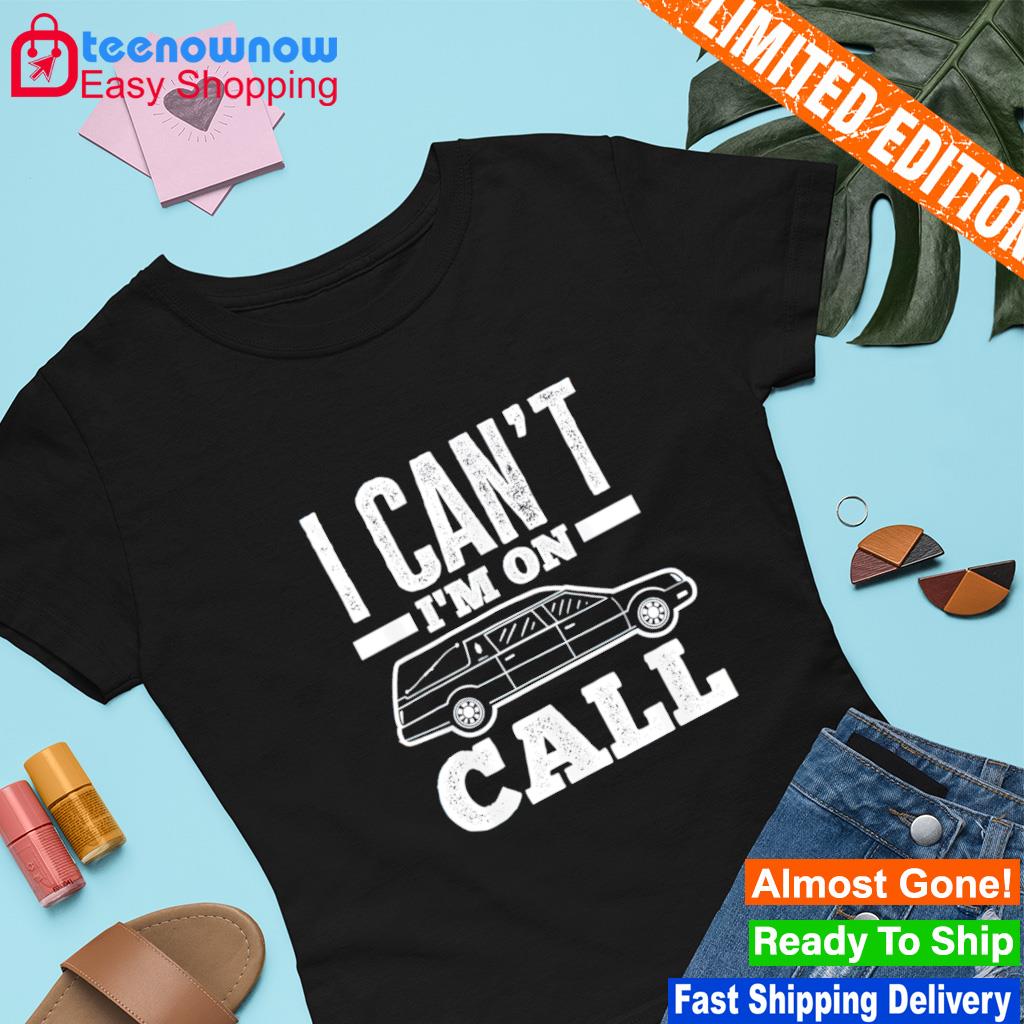I can't I'm on call funeral director mortician shirt