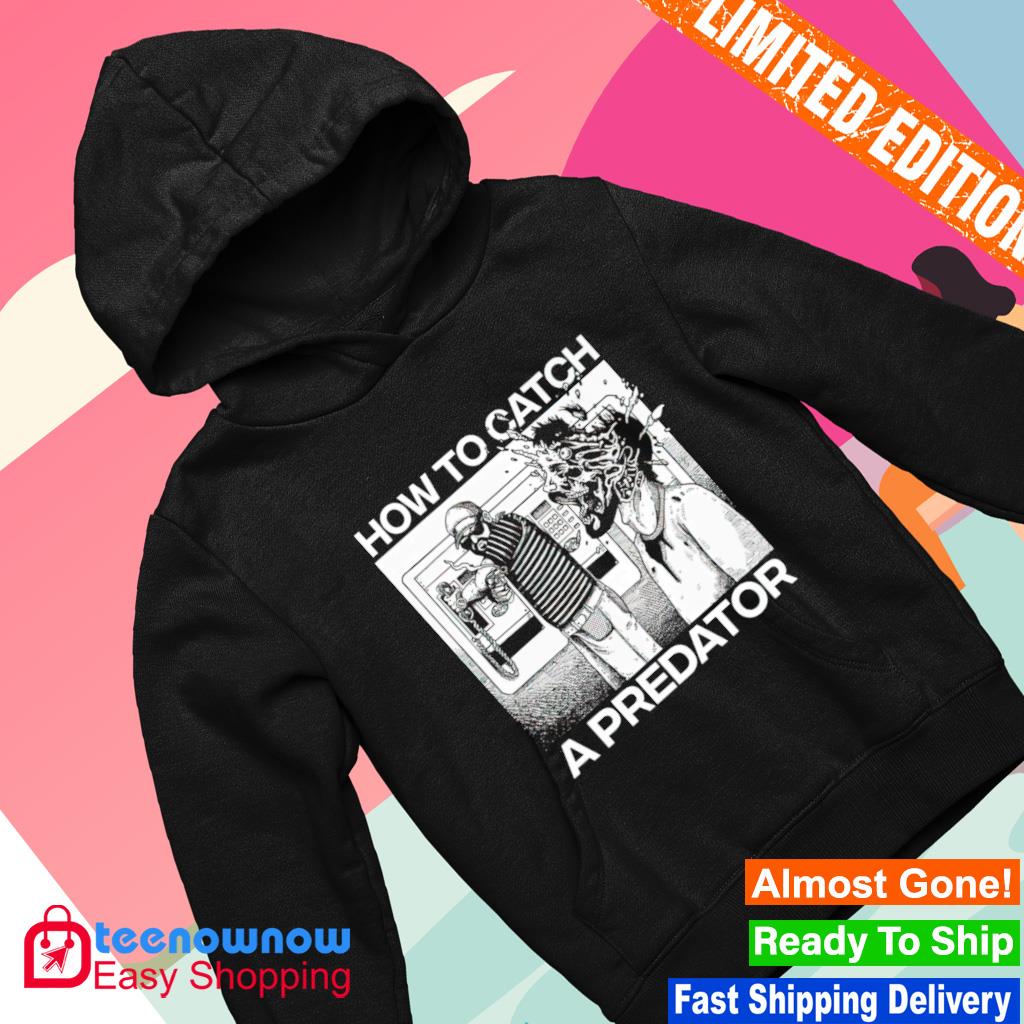 Official How to catch a predator shirt, hoodie, sweater, long sleeve and  tank top