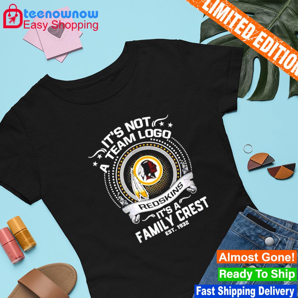 It's Not A Team Logo Washington Redskins It's A Family Crest Shirt, hoodie,  longsleeve, sweatshirt, v-neck tee