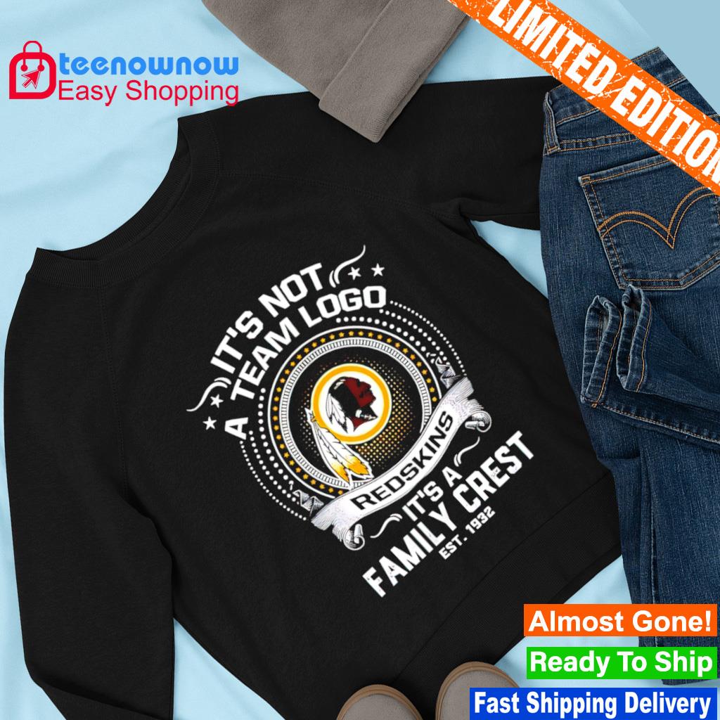 It's Not A Team Logo Washington Redskins It's A Family Crest Shirt, hoodie,  longsleeve, sweatshirt, v-neck tee