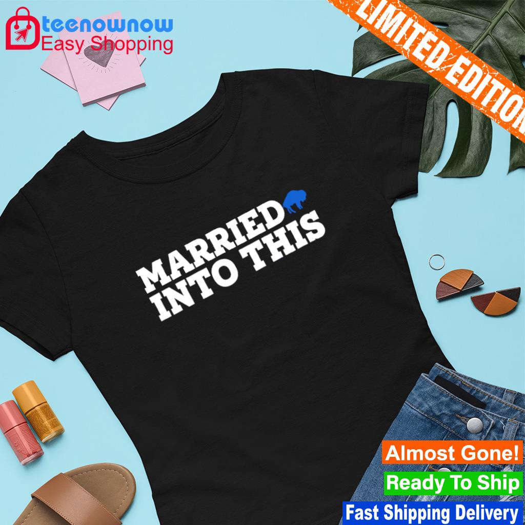 I Married Into This Buffalo Bills shirt, hoodie, sweater, long