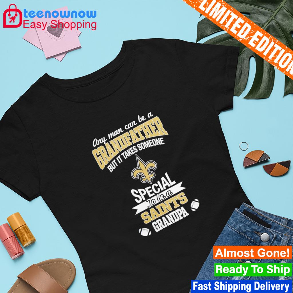 Any man can be a Grandfather but it takes someone special to be a New  Orleans Saints shirt, hoodie, sweater, long sleeve and tank top