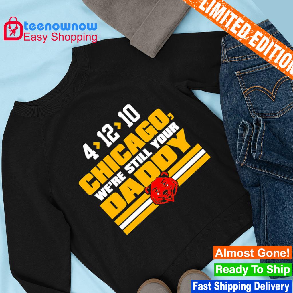 Green Bay Packers 4 12 10 Chicago we're still your daddy shirt, hoodie,  sweater, long sleeve and tank top