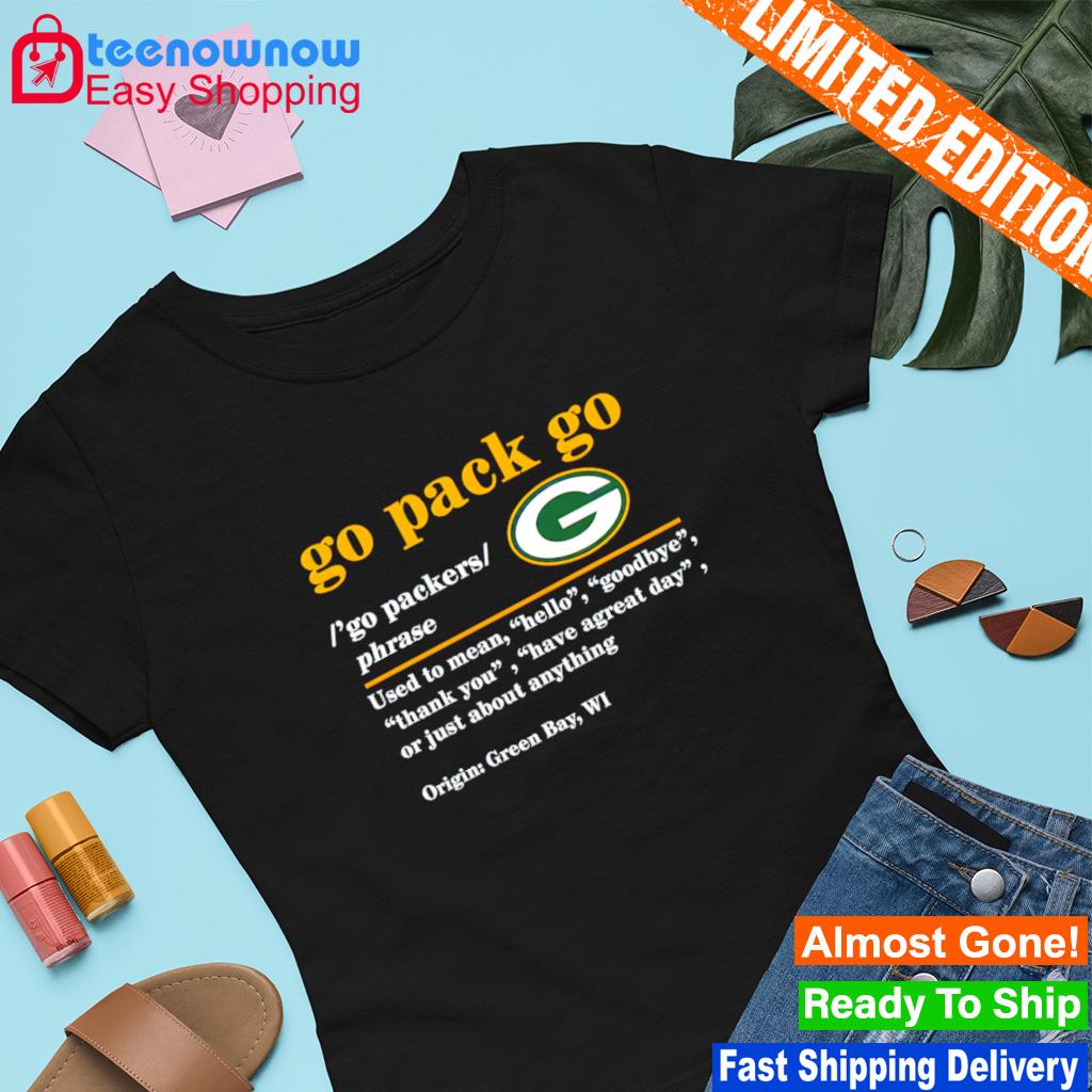 Go Pack Go Used To Mean Hello Goodbye Origin Green Bay Packers shirt,  hoodie, sweater, long sleeve and tank top