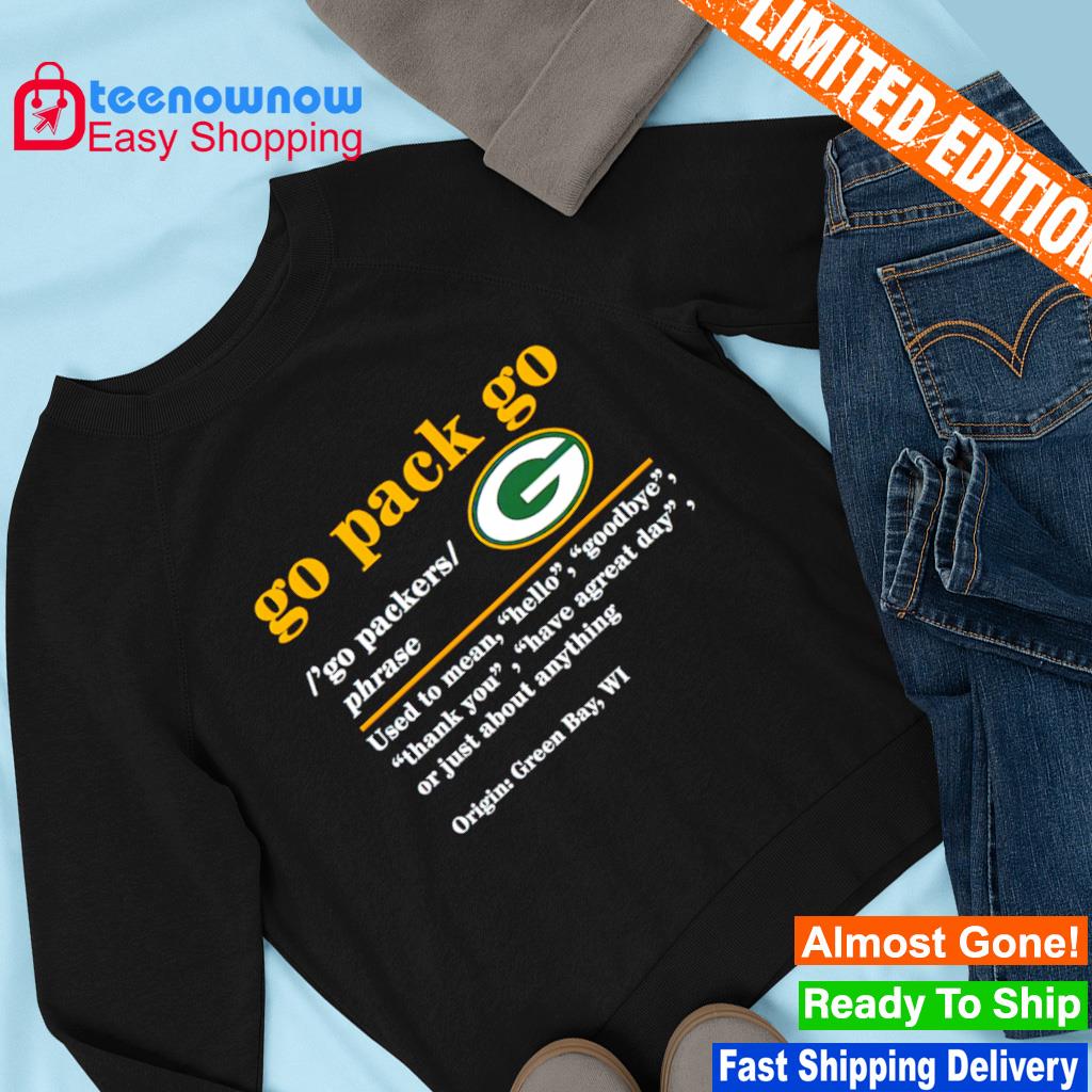 Go Pack Go Used To Mean Hello Goodbye Origin Green Bay Packers shirt,  hoodie, sweater, long sleeve and tank top