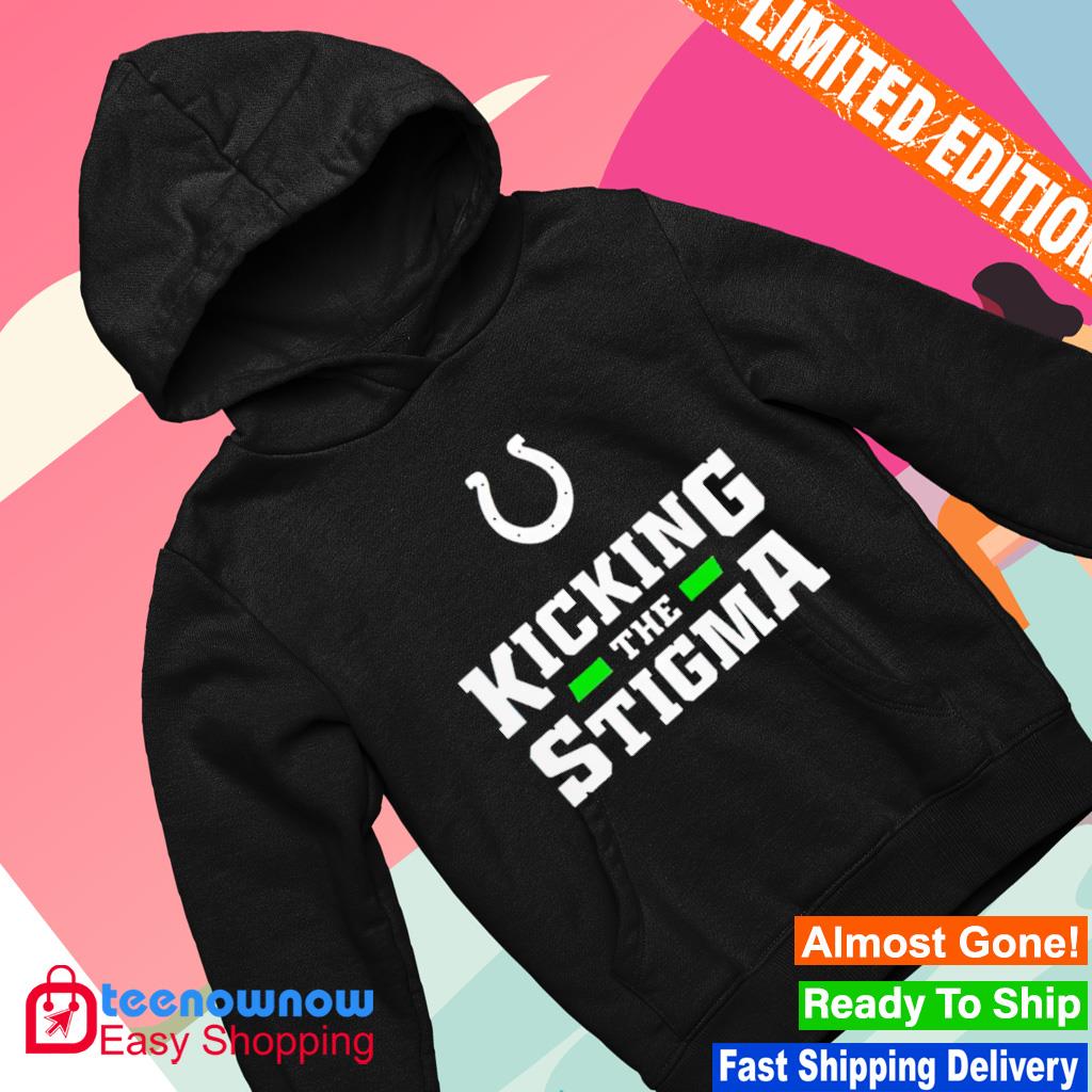 Indianapolis Colts Kicking the stigma shirt, hoodie, sweater, long sleeve  and tank top